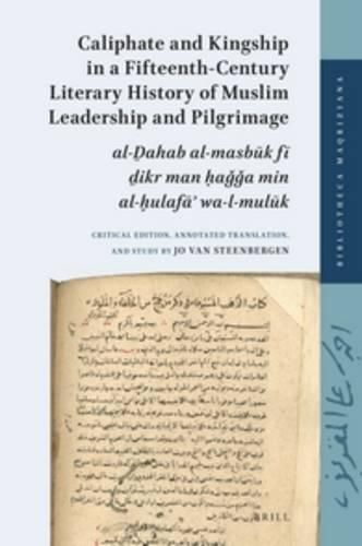 Cover image for Caliphate and Kingship in a Fifteenth-Century Literary History of Muslim Leadership and Pilgrimage: al-Dahab al-masbuk fi dikr man haGGa min al-hulafa' wa-l-muluk. Critical Edition, Annotated Translation, and Study