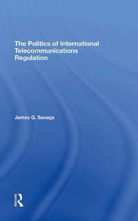 Cover image for The Politics Of International Telecommunications Regulation