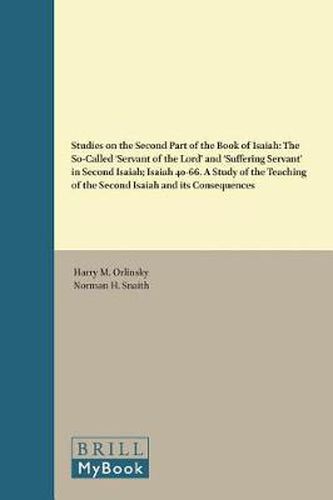 Studies on the Second Part of the Book of Isaiah: The So-Called 'Servant of the Lord' and 'Suffering Servant' in Second Isaiah; Isaiah 40-66. A Study of the Teaching of the Second Isaiah and its Consequences