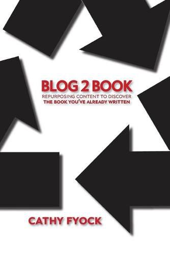 Cover image for Blog2Book: Repurposing Content to Discover the Book You've Already Written
