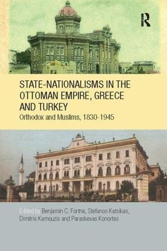 Cover image for State-Nationalisms in the Ottoman Empire, Greece and Turkey: Orthodox and Muslims, 1830-1945