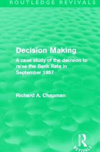 Cover image for Decision Making (Routledge Revivals): A case study of the decision to raise the Bank Rate in September 1957