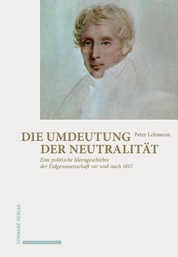 Cover image for Die Umdeutung Der Neutralitat: Eine Politische Ideengeschichte Der Eidgenossenschaft VOR Und Nach 1815