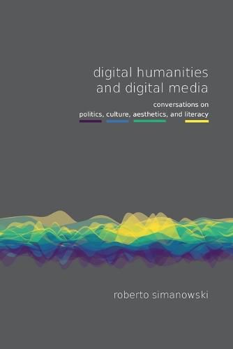 Cover image for Digital Humanities and Digital Media: Conversations on Politics, Culture, Aesthetics and Literacy