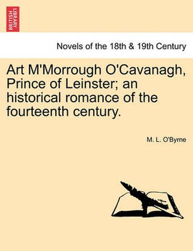 Cover image for Art M'Morrough O'Cavanagh, Prince of Leinster; An Historical Romance of the Fourteenth Century.