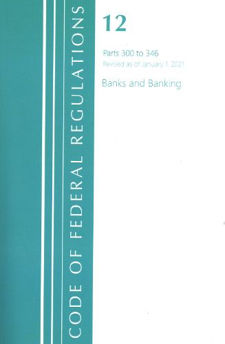 Cover image for Code of Federal Regulations, Title 12 Banks and Banking 300-346, Revised as of January 1, 2021