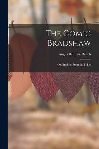 The Comic Bradshaw; Or, Bubbles From the Boiler