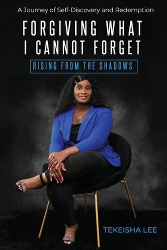 Cover image for Forgiving What I Cannot Forget - Rising from the Shadows