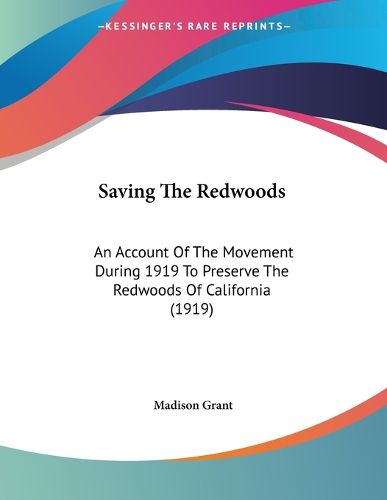 Cover image for Saving the Redwoods: An Account of the Movement During 1919 to Preserve the Redwoods of California (1919)