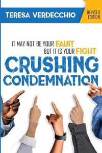 Cover image for Crushing Condemnation: It May Not Be Your Fault But It Is Your Fight