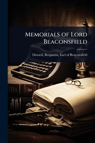 Cover image for Memorials of Lord Beaconsfield