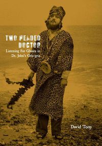 Cover image for Two-Headed Doctor: Listening For Ghosts in Dr. John's Gris-Gris