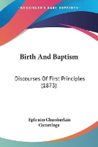 Cover image for Birth And Baptism: Discourses Of First Principles (1873)