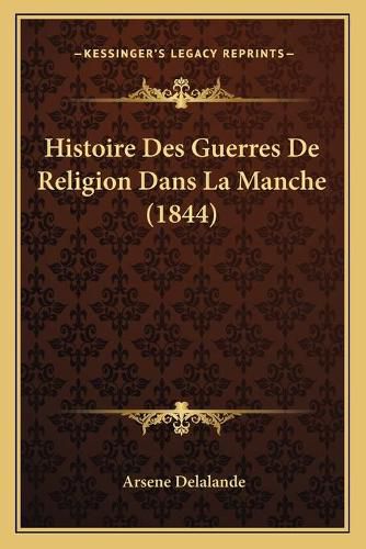 Cover image for Histoire Des Guerres de Religion Dans La Manche (1844)