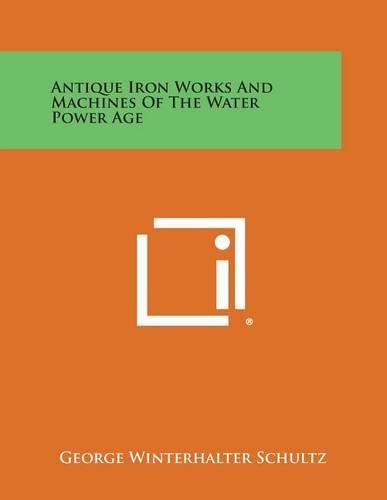 Cover image for Antique Iron Works and Machines of the Water Power Age