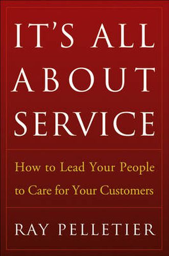 Cover image for It's All About Service: How to Lead Your People to Care for Your Customers