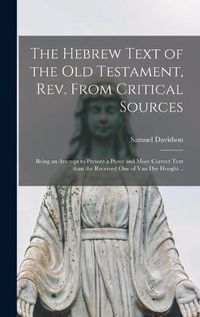 Cover image for The Hebrew Text of the Old Testament, Rev. From Critical Sources [microform]; Being an Attempt to Present a Purer and More Correct Text Than the Received One of Van Der Hooght ..