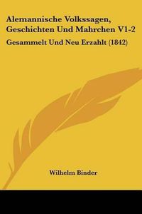 Cover image for Alemannische Volkssagen, Geschichten Und Mahrchen V1-2: Gesammelt Und Neu Erzahlt (1842)