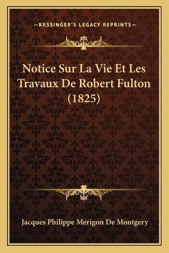 Notice Sur La Vie Et Les Travaux de Robert Fulton (1825)