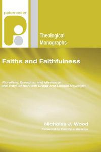 Cover image for Faiths and Faithfulness: Pluralism, Dialogue, and Mission in the Work of Kenneth Cragg and Lesslie Newbigin