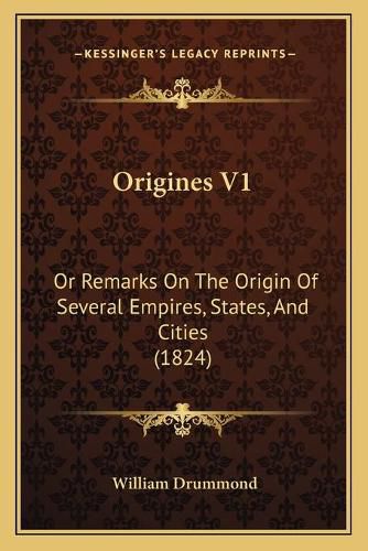 Cover image for Origines V1: Or Remarks on the Origin of Several Empires, States, and Cities (1824)