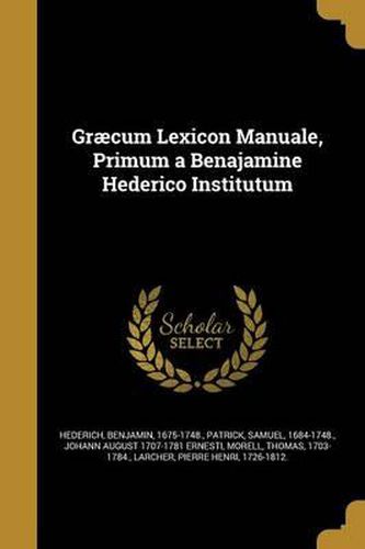 Graecum Lexicon Manuale, Primum a Benajamine Hederico Institutum