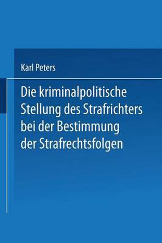 Die Kriminalpolitische Stellung Des Strafrichters Bei Der Bestimmung Der Strafrechtsfolgen