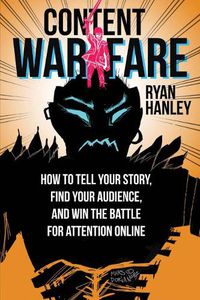 Cover image for Content Warfare: How to find your audience, tell your story and win the battle for attention