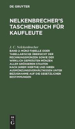 Munz-Tabelle Oder Tabellarische UEbersicht Der Rechnungsmunzen Sowie Der Wirklich Gepragten Munzen Aller Groesseren Staaten Nach Ihrem Werthe Und Ihren Ausmunzungsverhaltnissen Unter Bezugnahme Auf Die Gesetzlichen Bestimmungen