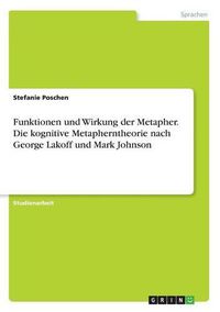 Cover image for Funktionen und Wirkung der Metapher. Die kognitive Metapherntheorie nach George Lakoff und Mark Johnson