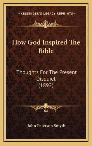 How God Inspired the Bible: Thoughts for the Present Disquiet (1892)