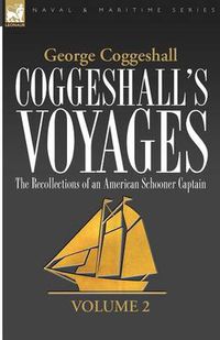 Cover image for Coggeshall's Voyages: the Recollections of an American Schooner Captain-Volume 2