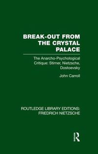 Cover image for Break-Out from the Crystal Palace: The Anarcho-Psychological Critique: Stirner, Nietzsche, Dostoevsky