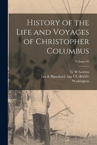 Cover image for History of the Life and Voyages of Christopher Columbus; Volume 01