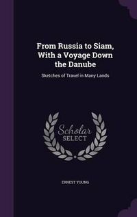 Cover image for From Russia to Siam, with a Voyage Down the Danube: Sketches of Travel in Many Lands