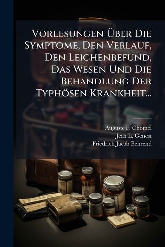 Cover image for Vorlesungen UEber Die Symptome, Den Verlauf, Den Leichenbefund, Das Wesen Und Die Behandlung Der Typhoesen Krankheit...