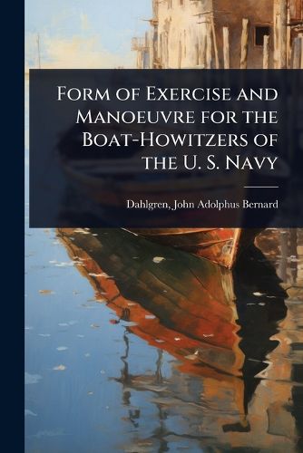 Cover image for Form of Exercise and Manoeuvre for the Boat-Howitzers of the U. S. Navy