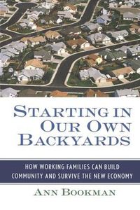 Cover image for Starting in Our Own Backyards: How Working Families Can Build Community and Survive the New Economy