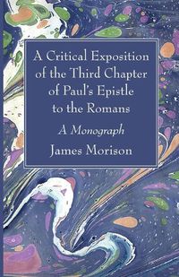 Cover image for A Critical Exposition of the Third Chapter of Paul's Epistle to the Romans