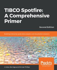 Cover image for TIBCO Spotfire: A Comprehensive Primer: Building enterprise-grade data analytics and visualization solutions, 2nd Edition