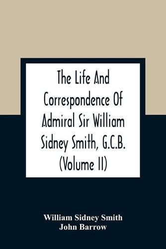 The Life And Correspondence Of Admiral Sir William Sidney Smith, G.C.B. (Volume Ii)