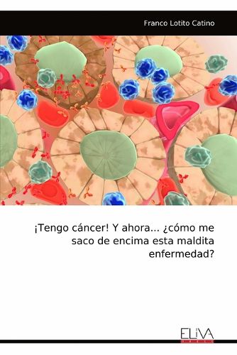 Cover image for !Tengo cancer! Y ahora... ?como me saco de encima esta maldita enfermedad?