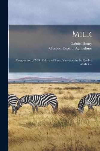 Cover image for Milk [microform]: Composition of Milk, Odor and Taste, Variations in the Quality of Milk ...