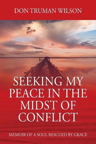 Cover image for Seeking My Peace in the Midst of Conflict: Memoir of a Soul Rescued by Grace