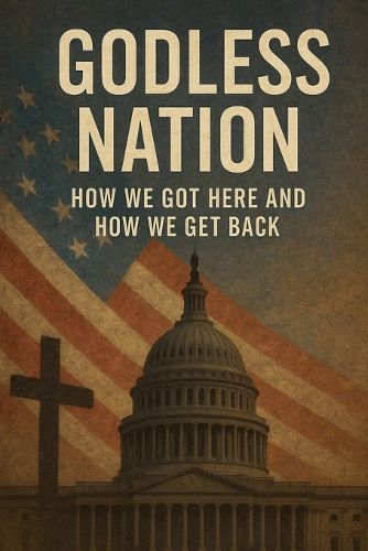 Cover image for Godless Nation How We Got Here and How We Get Back