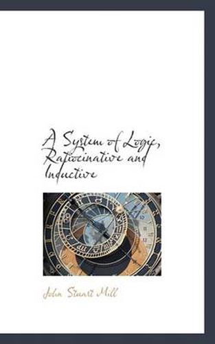 Cover image for A System of Logic, Ratiocinative and Inductive