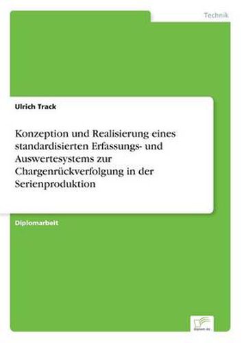 Cover image for Konzeption und Realisierung eines standardisierten Erfassungs- und Auswertesystems zur Chargenruckverfolgung in der Serienproduktion