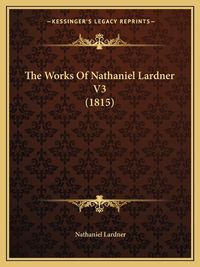 Cover image for The Works of Nathaniel Lardner V3 (1815)