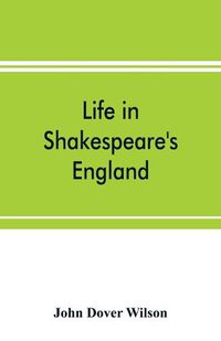 Cover image for Life in Shakespeare's England; a book of Elizabethan prose
