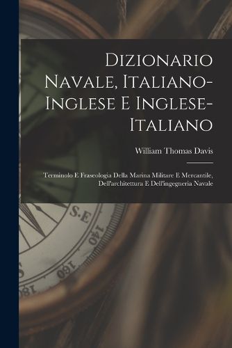Cover image for Dizionario navale, italiano-inglese e inglese-italiano; terminolo e fraseologia della marina militare e mercantile, dell'architettura e dell'ingegneria navale